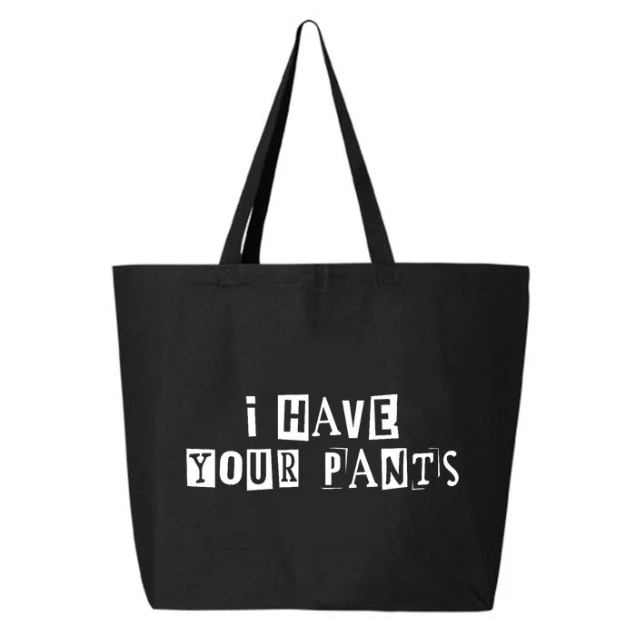 I Have Your Pants Funny For Friends And Family Quote Meme 25L Jumbo Tote