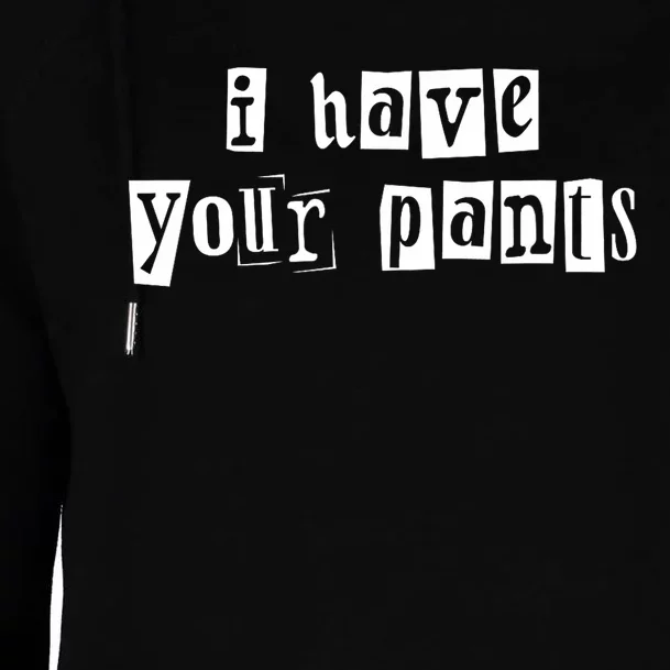 I Have Your Pants Funny For Friends And Family Quote Meme Womens Funnel Neck Pullover Hood