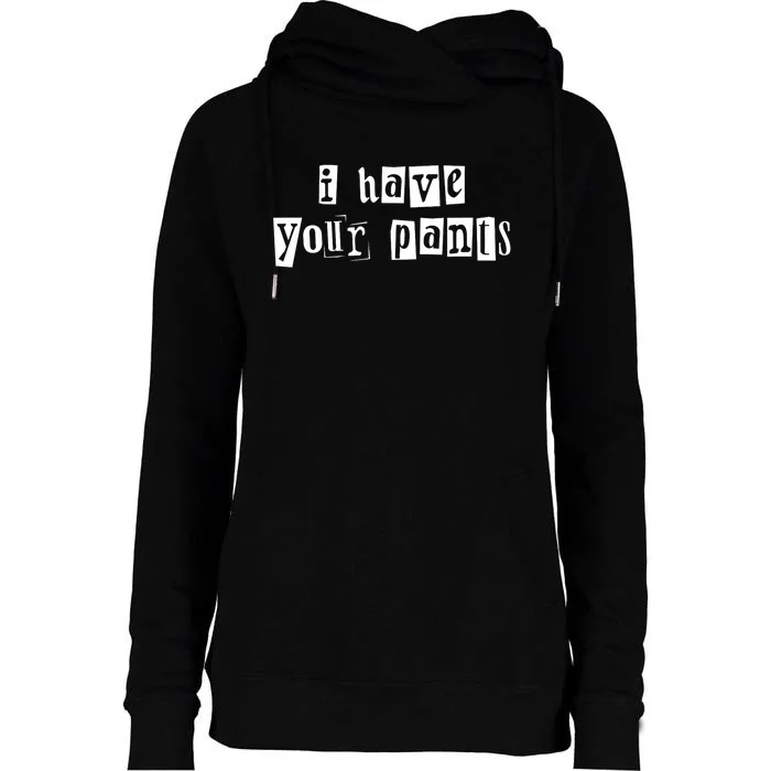 I Have Your Pants Funny For Friends And Family Quote Meme Womens Funnel Neck Pullover Hood