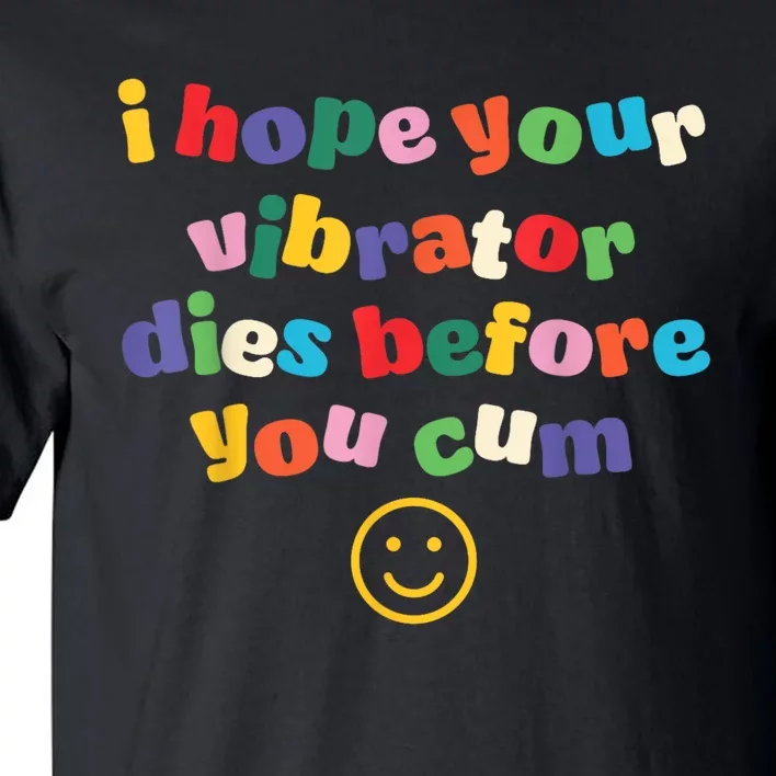 I Hope Your Vibrator Dies Before You Cum Tall T-Shirt