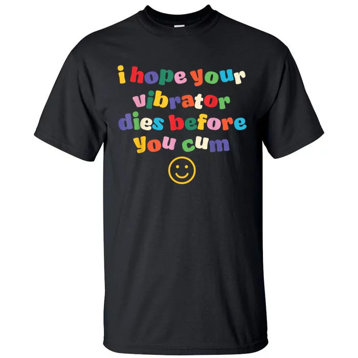 I Hope Your Vibrator Dies Before You Cum Tall T-Shirt