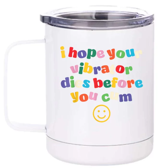 I Hope Your Vibrator Dies Before You Cum Front & Back 12oz Stainless Steel Tumbler Cup