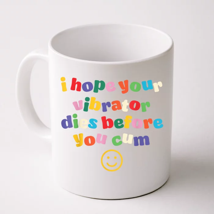 I Hope Your Vibrator Dies Before You Cum Front & Back Coffee Mug