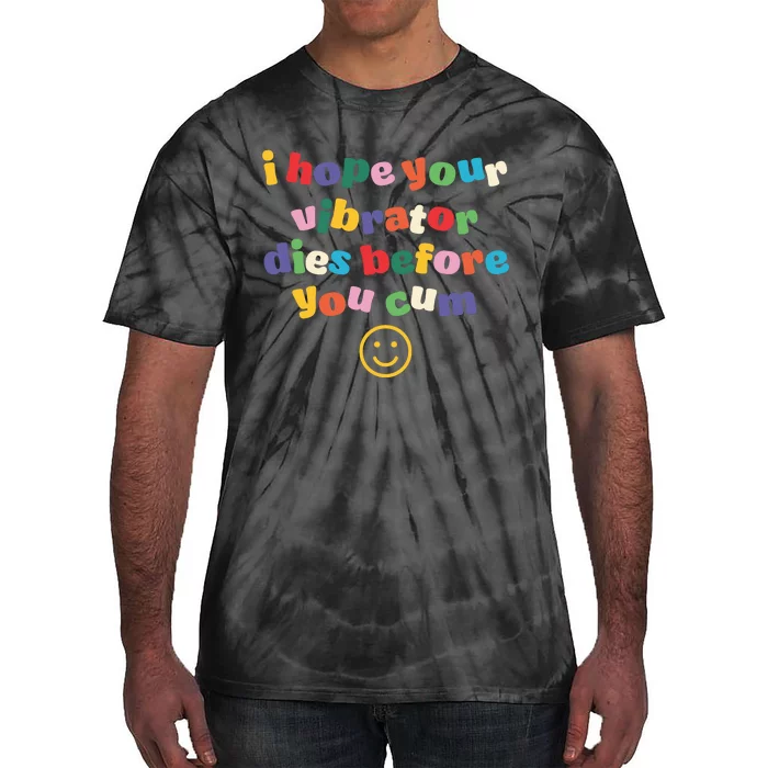 I Hope Your Vibrator Dies Before You Cum Tie-Dye T-Shirt