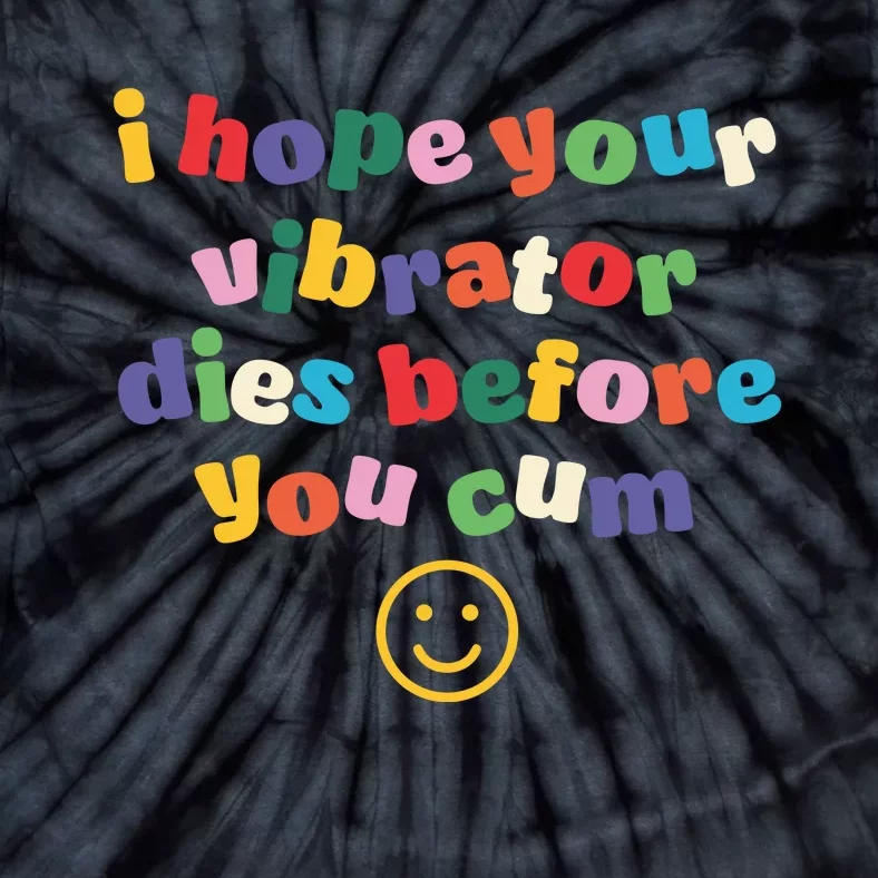 I Hope Your Vibrator Dies Before You Cum Tie-Dye T-Shirt