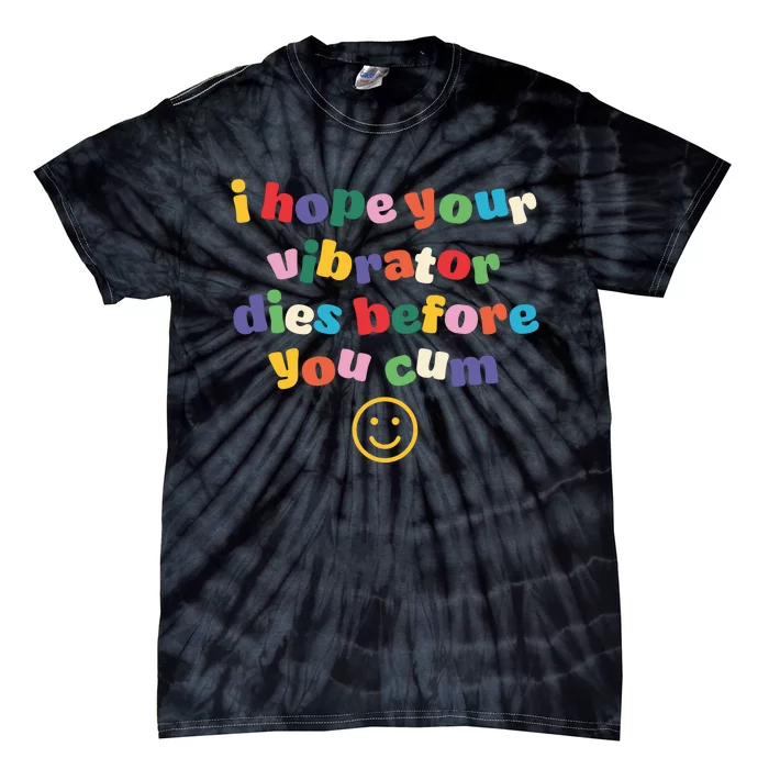 I Hope Your Vibrator Dies Before You Cum Tie-Dye T-Shirt