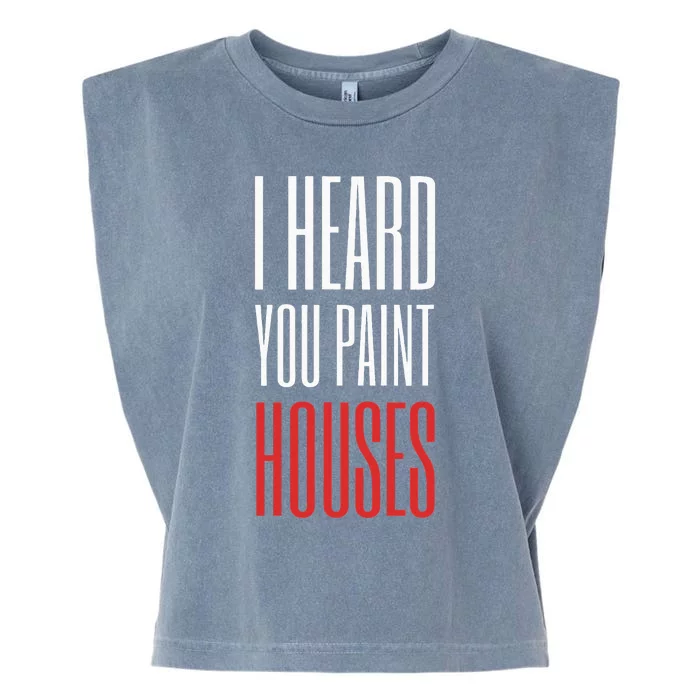 I Heard You Paint Houses Garment-Dyed Women's Muscle Tee