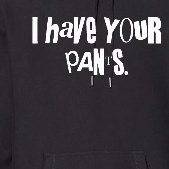 I Have Your Pants Funny Saying Quote Meme Premium Hoodie