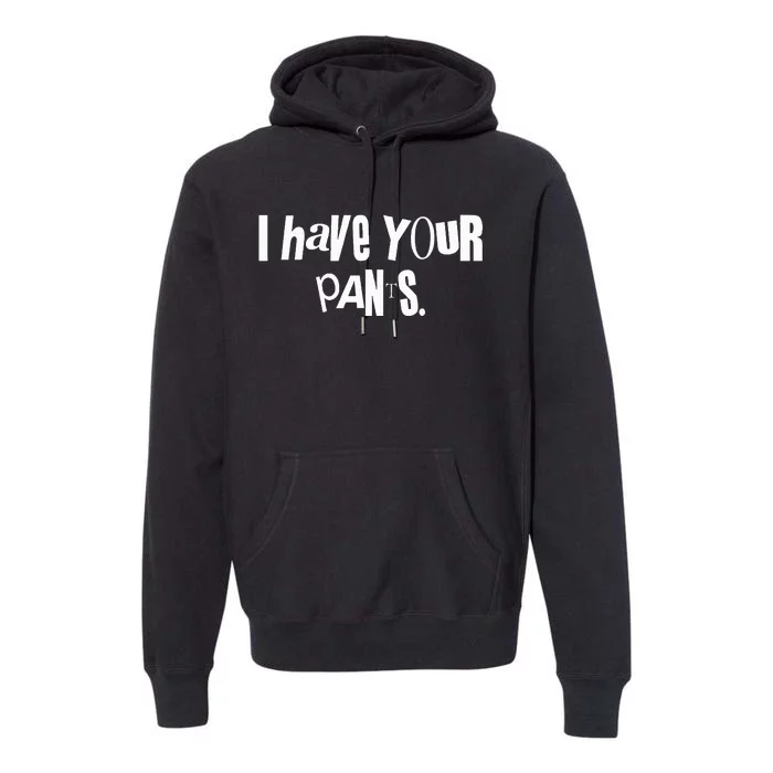 I Have Your Pants Funny Saying Quote Meme Premium Hoodie