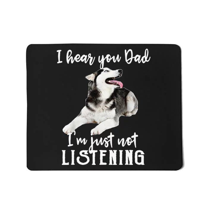 I Hear You Dad I'm Just Not Listening Funny Husky Dad Mousepad