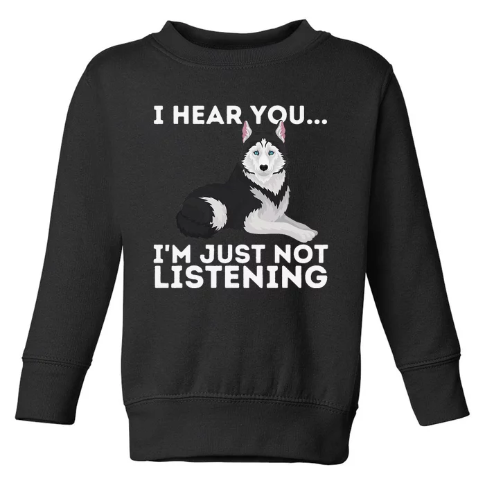 I Hear You I'm just not listening Siberian Husky Lover Sibe Toddler Sweatshirt