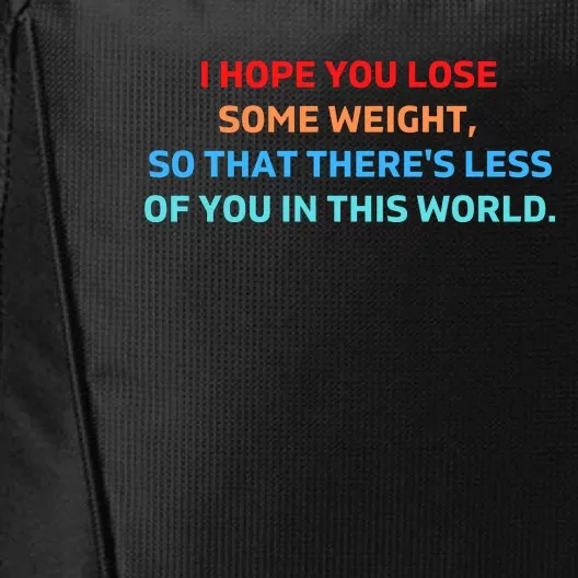 I Hope You Lose Some Weight, So That There's Less Of You In This World City Backpack