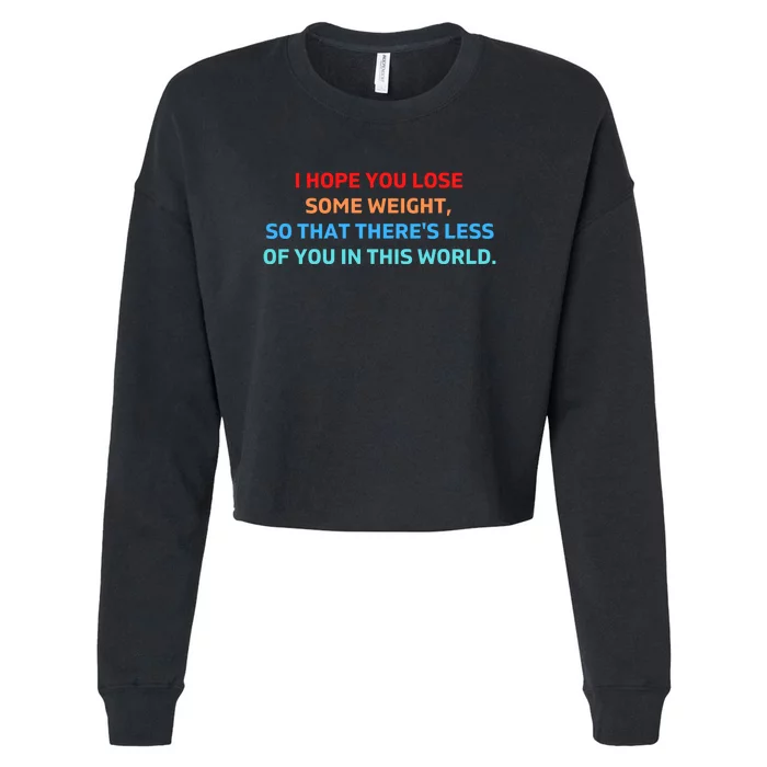 I Hope You Lose Some Weight, So That There's Less Of You In This World Cropped Pullover Crew