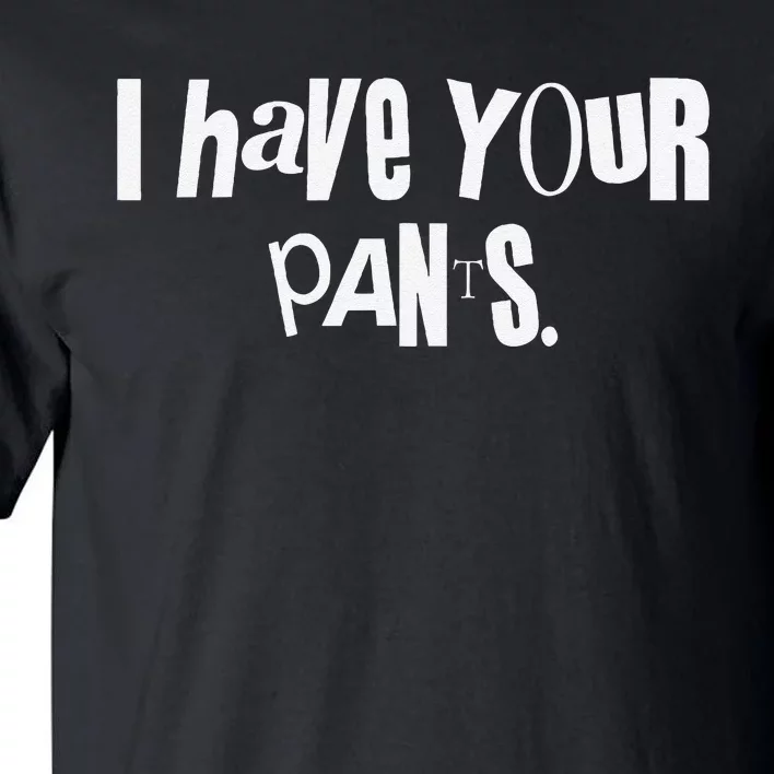 I Have Your Pants Funny Saying Quote Meme Tall T-Shirt