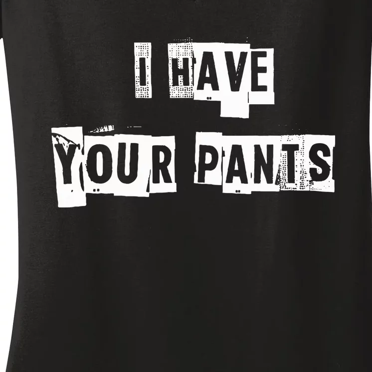 I Have Your Pants Women's V-Neck T-Shirt