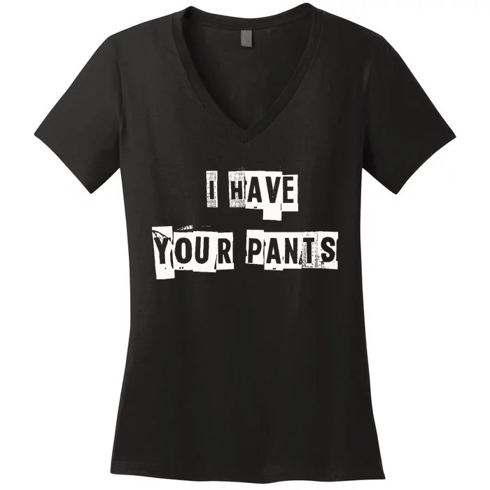 I Have Your Pants Women's V-Neck T-Shirt