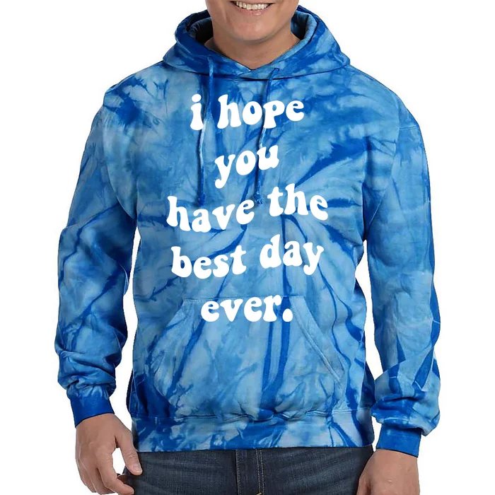 I Hope You Have The Best Day Ever Tal Health Aesthetic Gift Tie Dye Hoodie