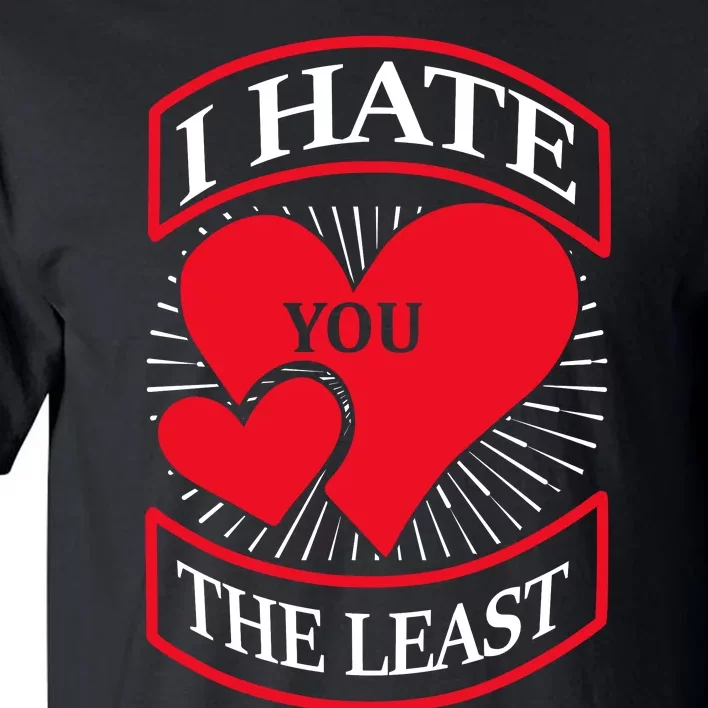 I Hate You The Least Tall T-Shirt