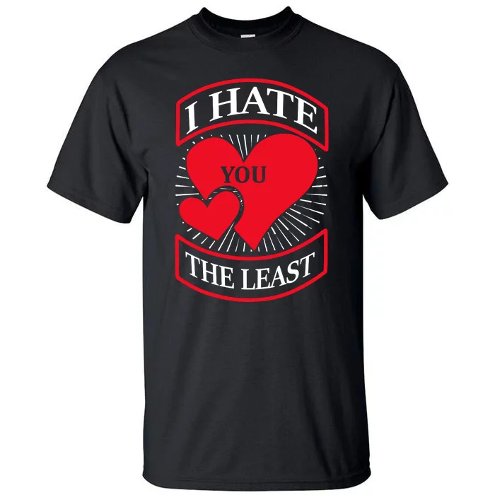 I Hate You The Least Tall T-Shirt