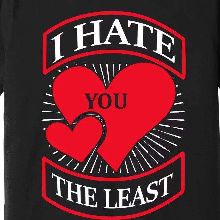 I Hate You The Least Premium T-Shirt