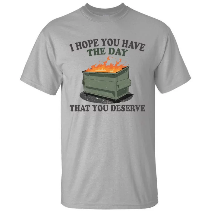 I Hope You Have The Day That You Deserve Gift Tall T-Shirt