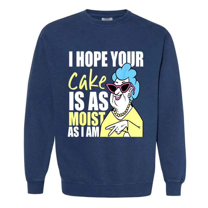 I Hope Your Cake Is As Moist As I Am Funny Grandma Mothers Garment-Dyed Sweatshirt