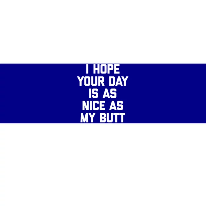 I Hope Your Day Is As Nice As My Butt Gift Funny Saying Funny Gift Bumper Sticker