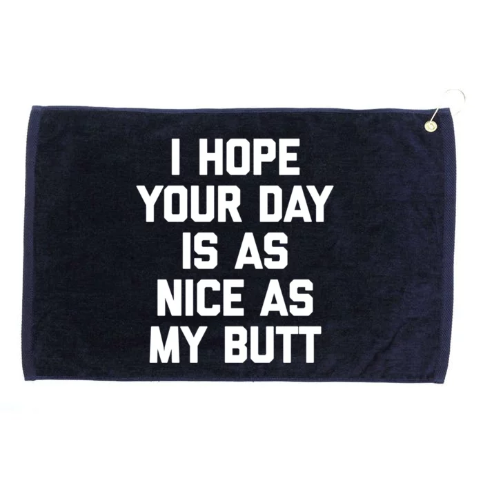 I Hope Your Day Is As Nice As My Butt Gift Funny Saying Funny Gift Grommeted Golf Towel