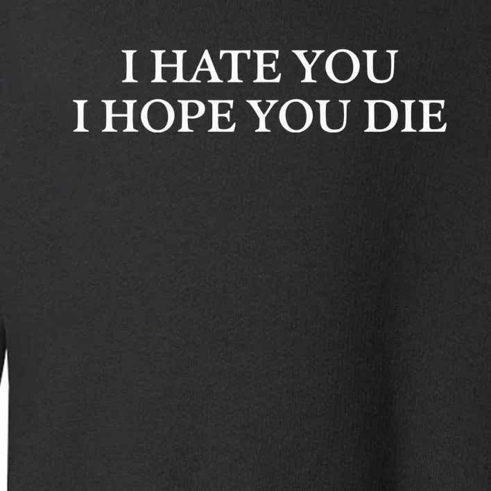 I Hate You I Hope You Die Toddler Sweatshirt