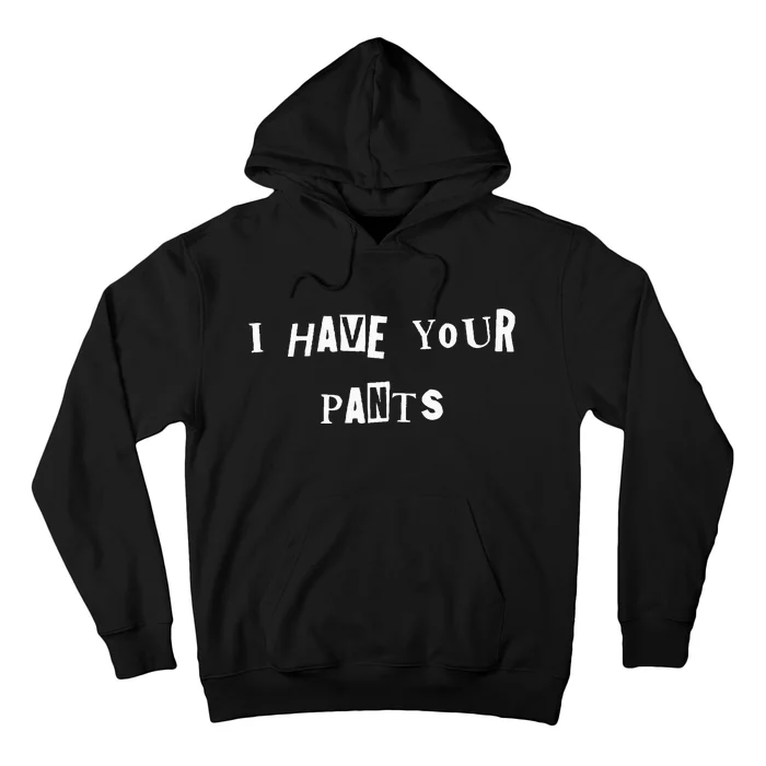 I Have Your Pants Quote Hoodie