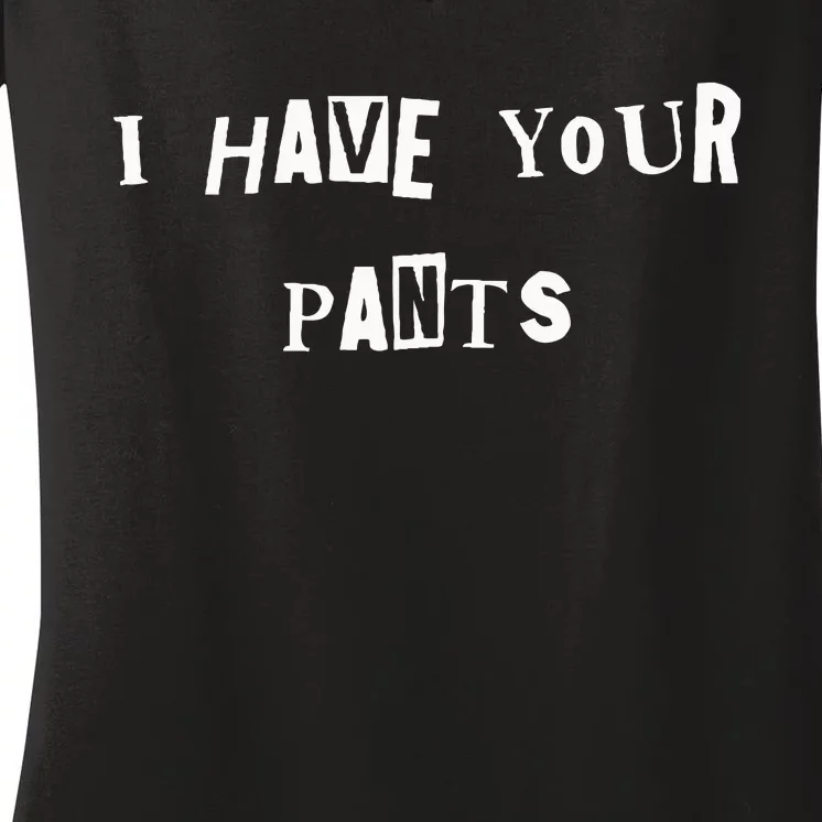 I Have Your Pants Quote Women's V-Neck T-Shirt