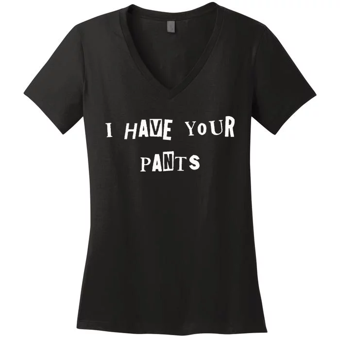 I Have Your Pants Quote Women's V-Neck T-Shirt