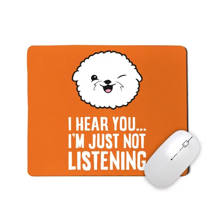 I Hear You I'm Just Not Listening Cute Bichon Frise Dog Mousepad