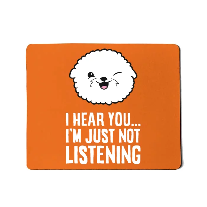 I Hear You I'm Just Not Listening Cute Bichon Frise Dog Mousepad