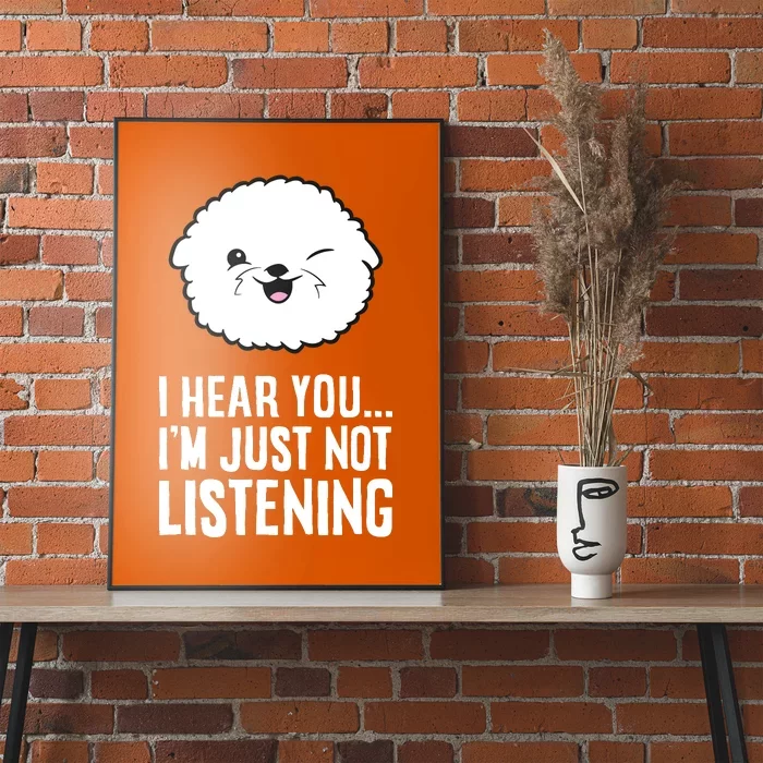 I Hear You I'm Just Not Listening Cute Bichon Frise Dog Poster