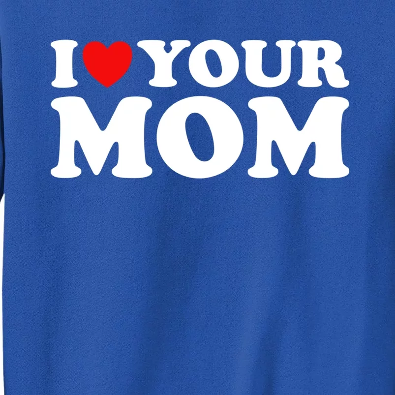 I Heart Your Mom Gift Funny I Love My Mom I Love Hot Moms Joke Gift Sweatshirt