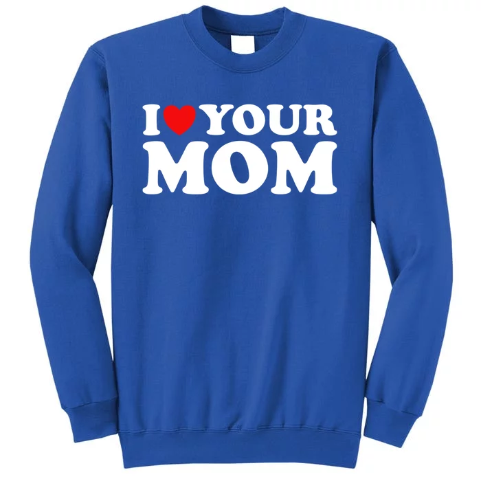 I Heart Your Mom Gift Funny I Love My Mom I Love Hot Moms Joke Gift Sweatshirt