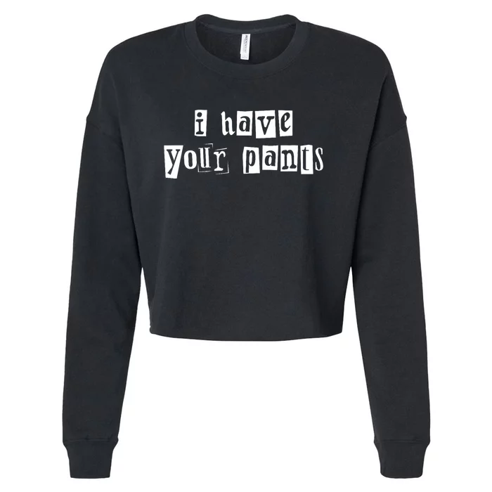 I Have Your Pants Funny For Friends And Family Quote Meme Cropped Pullover Crew