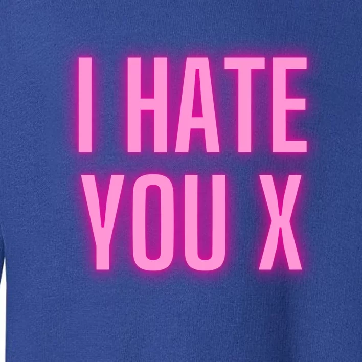 I Hate You Funny Gift Toddler Sweatshirt