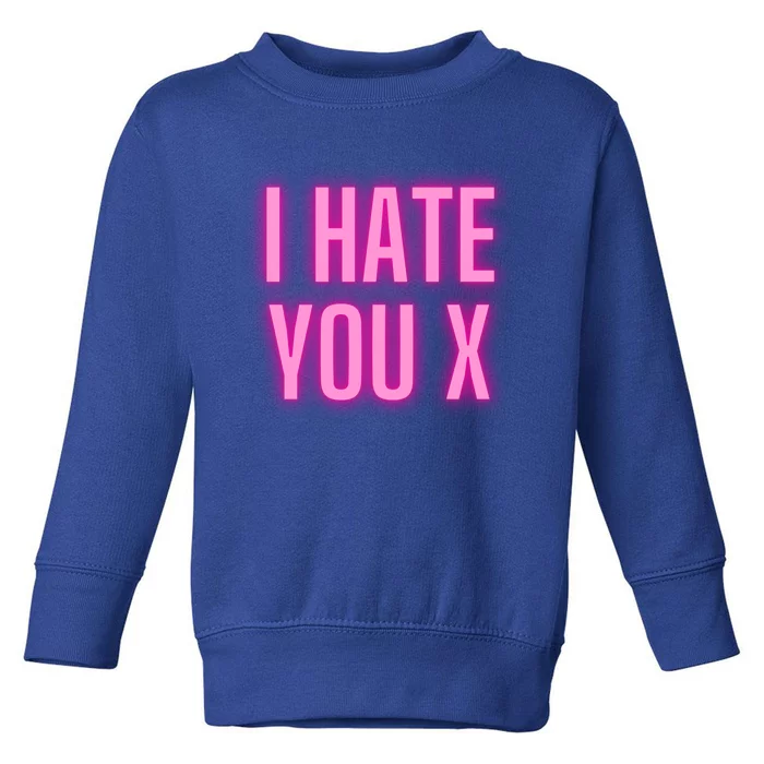 I Hate You Funny Gift Toddler Sweatshirt