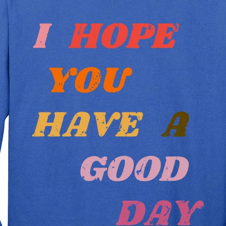 I Hope You Have A Good Day Aesthetic Trendy Gift Tall Long Sleeve T-Shirt