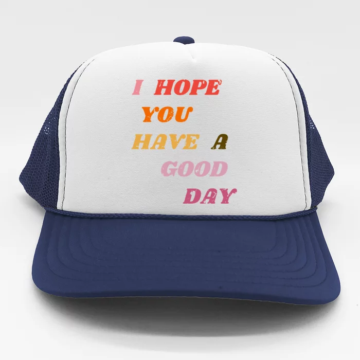 I Hope You Have A Good Day Aesthetic Trendy Gift Trucker Hat