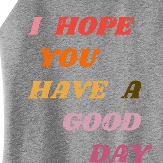 I Hope You Have A Good Day Aesthetic Trendy Gift Women’s Perfect Tri Rocker Tank