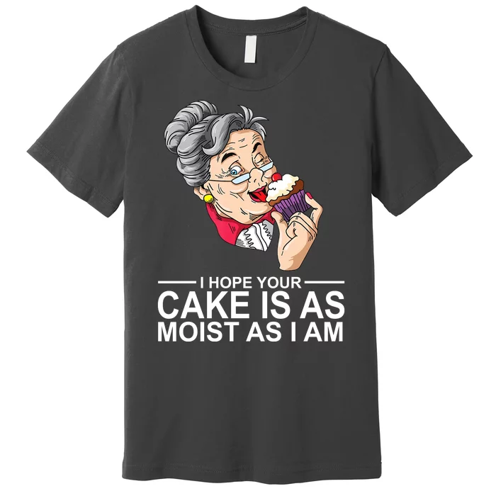 I Hope Your Cake Is As Moist As I Am Funny Premium T-Shirt