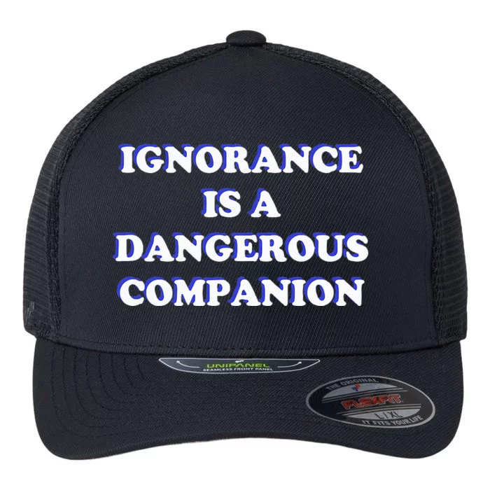 Ignorance is a Dangerous Companion Flexfit Unipanel Trucker Cap