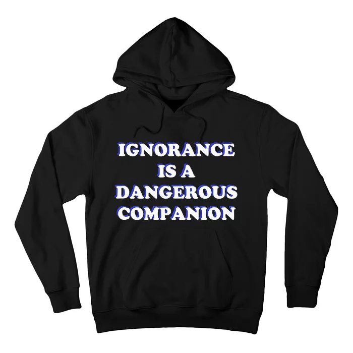 Ignorance is a Dangerous Companion Hoodie