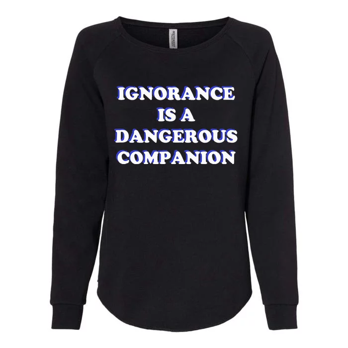 Ignorance is a Dangerous Companion Womens California Wash Sweatshirt