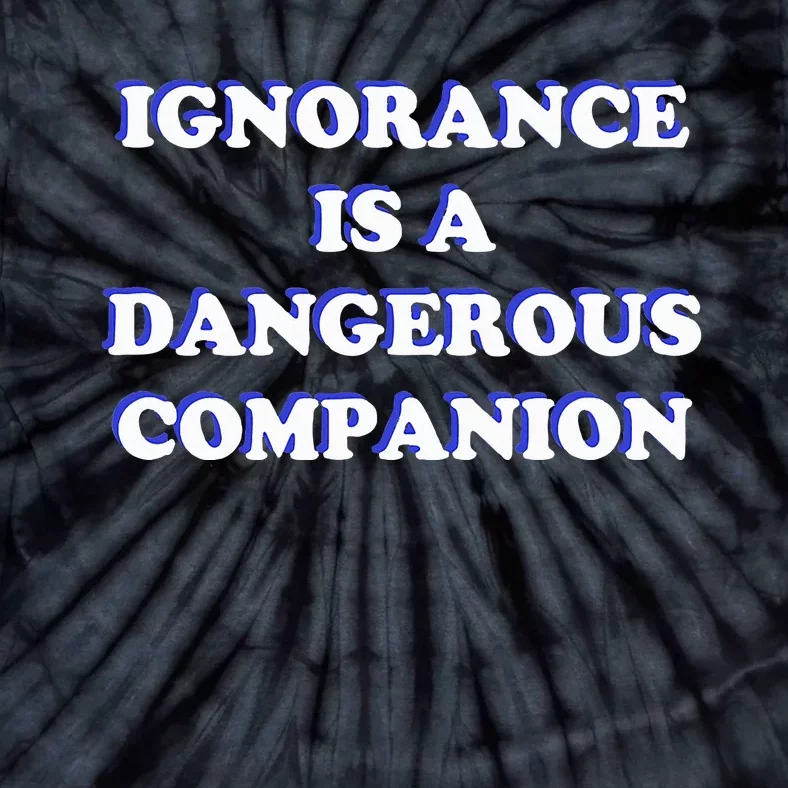 Ignorance is a Dangerous Companion Tie-Dye T-Shirt