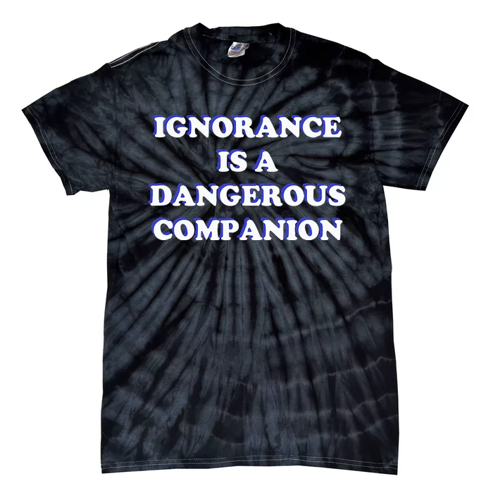 Ignorance is a Dangerous Companion Tie-Dye T-Shirt