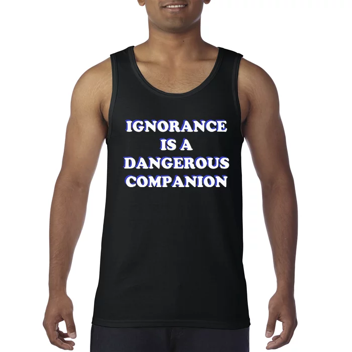 Ignorance is a Dangerous Companion Tank Top